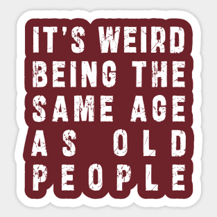 It's Weird Being The Same Age As Old People: Funny newest sarcasm design Sticker